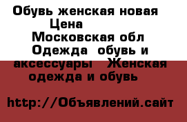 Обувь женская новая › Цена ­ 1 500 - Московская обл. Одежда, обувь и аксессуары » Женская одежда и обувь   